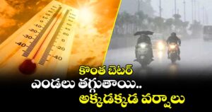 కొంత బెటర్ : ఎండలు తగ్గుతాయి.. అక్కడక్కడ వర్షాలు