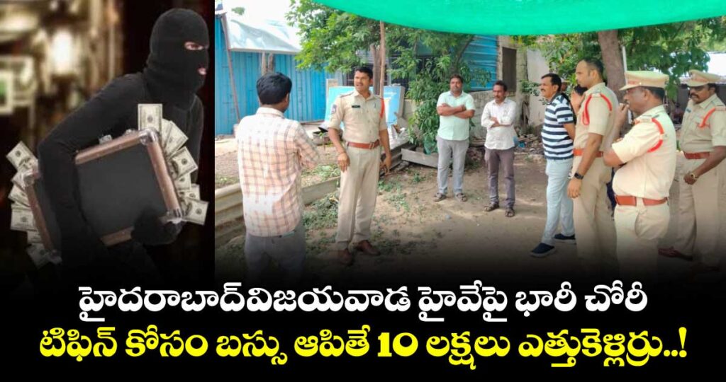 హైదరాబాద్-విజయవాడ హైవేపై భారీ చోరీ.. టిఫిన్ కోసం బస్సు ఆపితే 10 లక్షలు ఎత్తుకెళ్లిర్రు..!