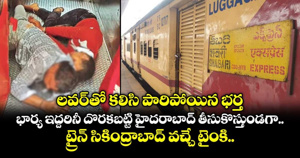లవర్⁭తో కలిసి పారిపోయిన భర్త.. భార్య ఇద్దరినీ దొరకబట్టి హైదరాబాద్ తీసుకొస్తుండగా.. ట్రైన్ సికింద్రాబాద్ వచ్చే టైంకి..