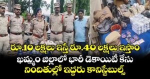 రూ.10 లక్షలు ఇస్తే రూ.40 లక్షలు ఇస్తాం.. ఖమ్మం జిల్లాలో భారీ డెకాయిటీ కేసు.. నిందితుల్లో ఇద్దరు కానిస్టేబుల్స్