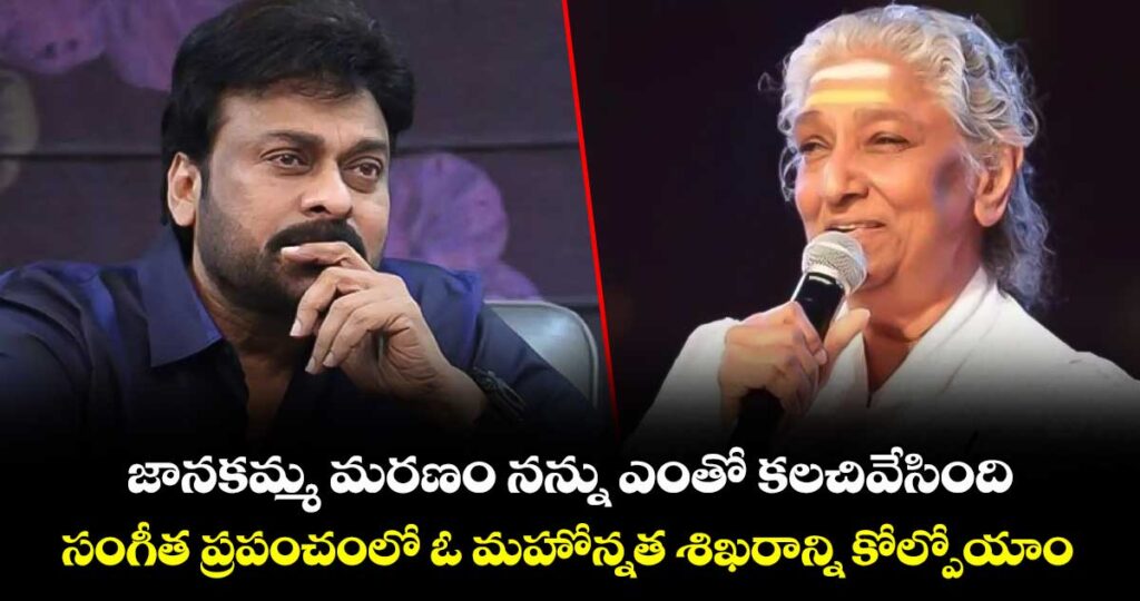 జానకమ్మ మరణం నన్ను ఎంతో కలచివేసింది.. సంగీత ప్రపంచంలో ఓ మహోన్నత శిఖరాన్ని కోల్పోయాం: మెగాస్టార్ చిరు