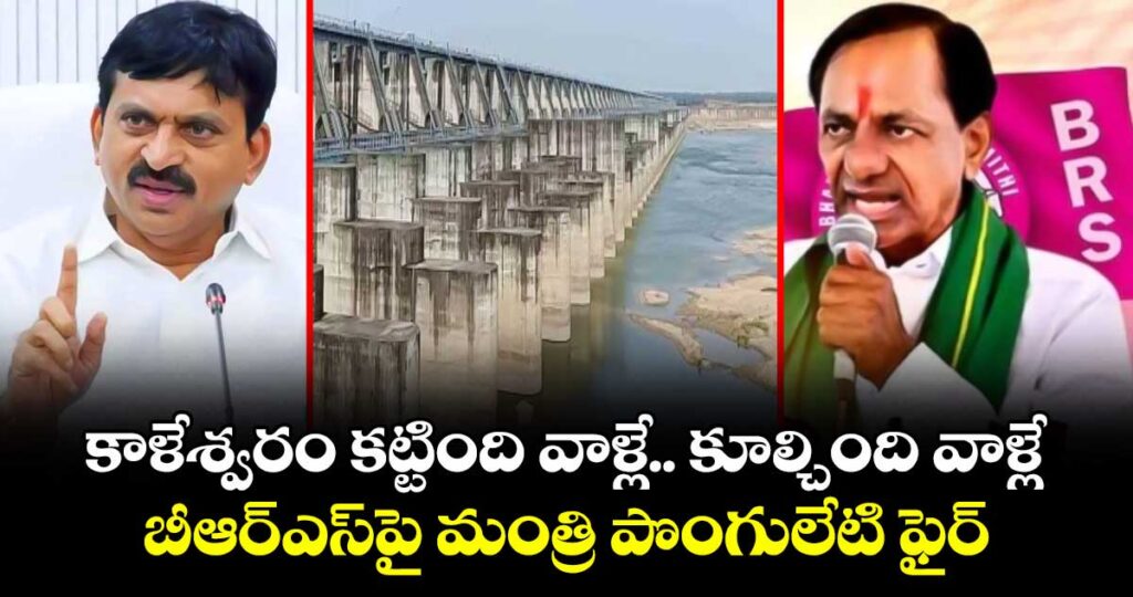 కాళేశ్వరం కట్టింది వాళ్లే.. కూల్చింది వాళ్లే: బీఆర్ఎస్‎పై మంత్రి పొంగులేటి ఫైర్