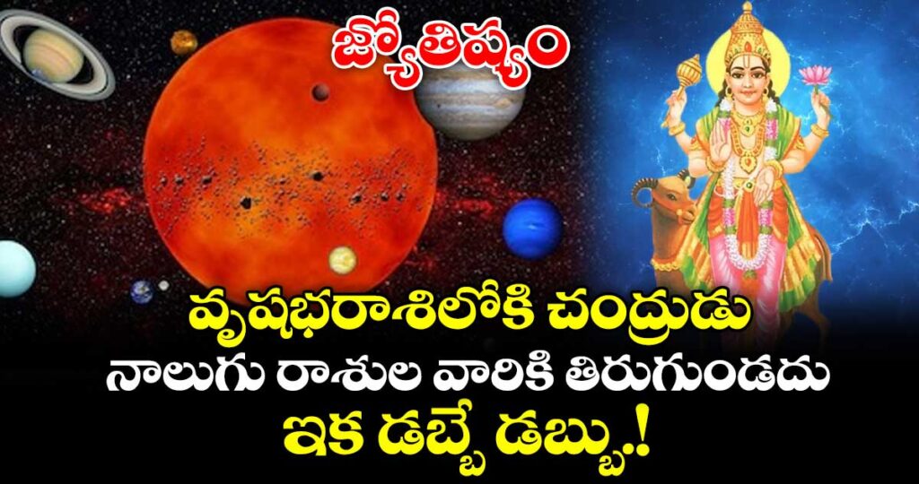 జ్యోతిష్యం:వృషభరాశిలోకి చంద్రుడు.. నాలుగు రాశుల వారికి తిరుగుండదు...ఇక  డబ్బే డబ్బు.!