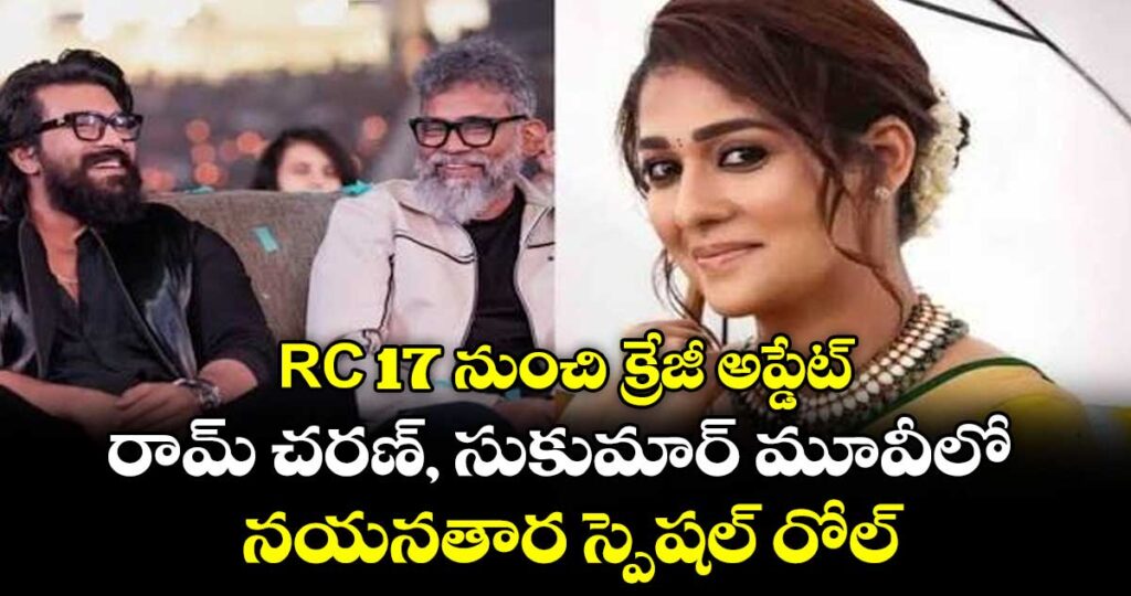 RC 17 నుంచి క్రేజీ అప్డేట్.. రామ్ చరణ్‌‌, సుకుమార్‌‌‌‌ మూవీలో నయనతార స్పెషల్ రోల్