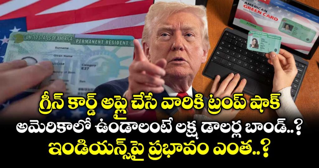 గ్రీన్ కార్డ్ అప్లై చేసే వారికి ట్రంప్ షాక్.. అమెరికాలో ఉండాలంటే లక్ష డాలర్ల బాండ్..?  ఇండియన్స్⁭పై ప్రభావం ఎంత..?