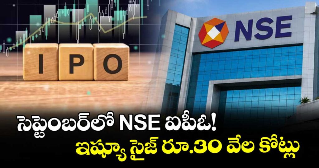 సెప్టెంబర్⁭లో NSE ఐపీఓ! ఇష్యూ సైజ్ రూ.30 వేల కోట్లు