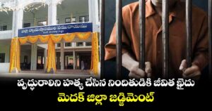 వృద్ధురాలిని హత్య చేసిన నిందితుడికి జీవిత ఖైదు.. మెదక్ జిల్లా జడ్జిమెంట్