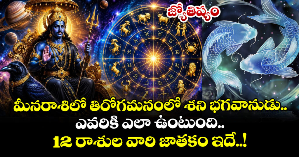 జ్యోతిష్యం :  మీనరాశిలో తిరోగమనంలో శని భగవానుడు.. ఎవరికి ఎలా ఉంటుంది.. 12 రాశుల వారి జాతకం ఇదే..!