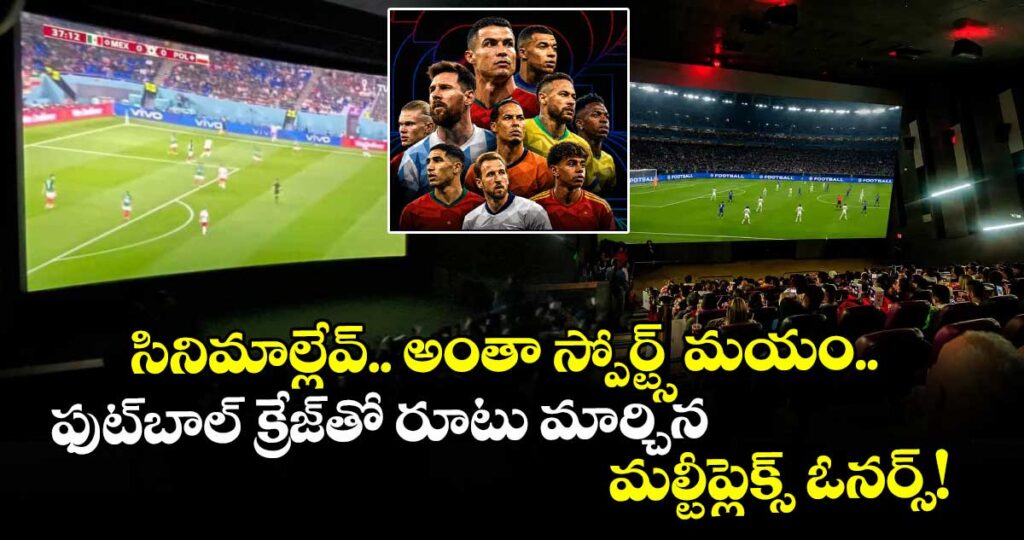 సినిమాల్లేవ్.. అంతా స్పోర్ట్స్ మయం.. ఫుట్‌బాల్ క్రేజ్‌తో రూటు మార్చిన మల్టీప్లెక్స్‌ ఓనర్స్!