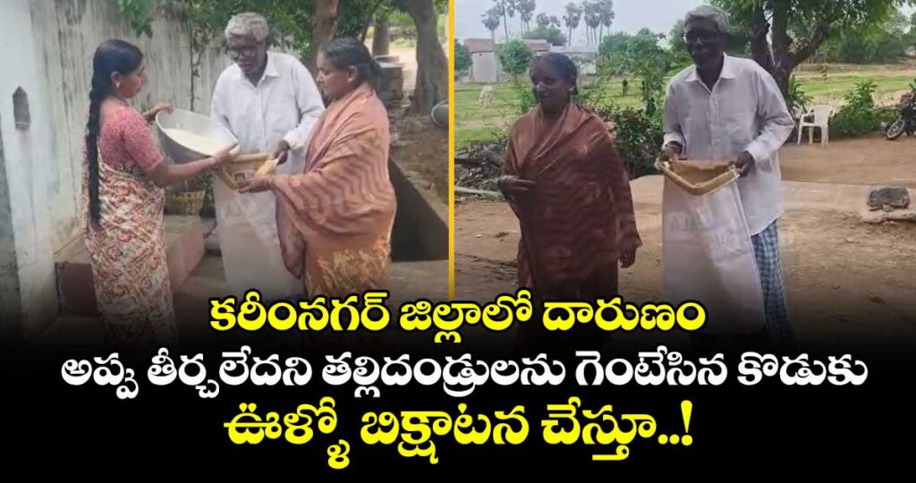 కరీంనగర్ జిల్లాలో దారుణం... అప్పు తీర్చలేదని తల్లిదండ్రులను గెంటేసిన కొడుకు ... ఊళ్ళో బిక్షాటన చేస్తూ..!