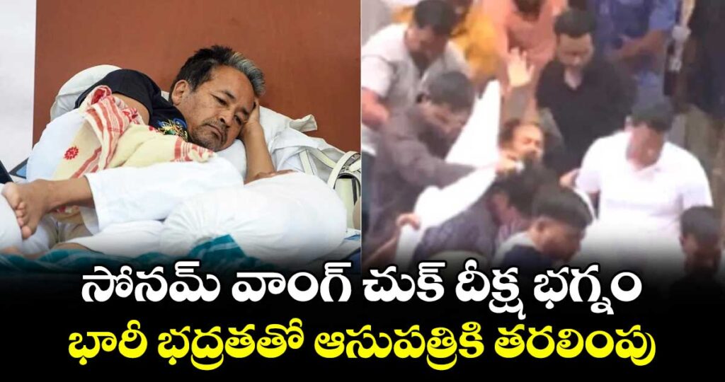 సోనమ్ వాంగ్ చుక్ దీక్ష భగ్నం.. భారీ భద్రతతో ఆసుపత్రికి తరలింపు
