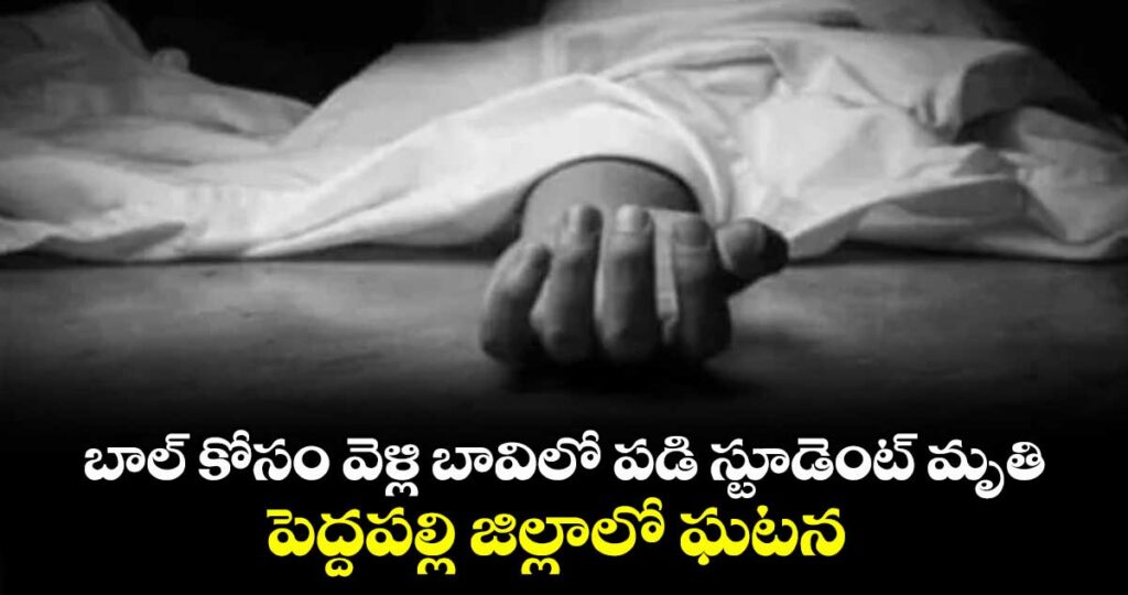 అయ్యో పాపం: బాల్ కోసం వెళ్లి బావిలో పడి స్టూడెంట్ మృతి..పెద్దపల్లి జిల్లాలో ఘటన