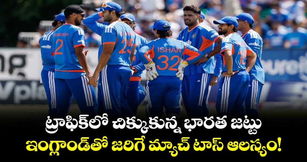 ట్రాఫిక్‌లో చిక్కుకున్న భారత జట్టు.. ఇంగ్లాండ్⁬తో జరిగే మ్యాచ్ టాస్ ఆలస్యం!