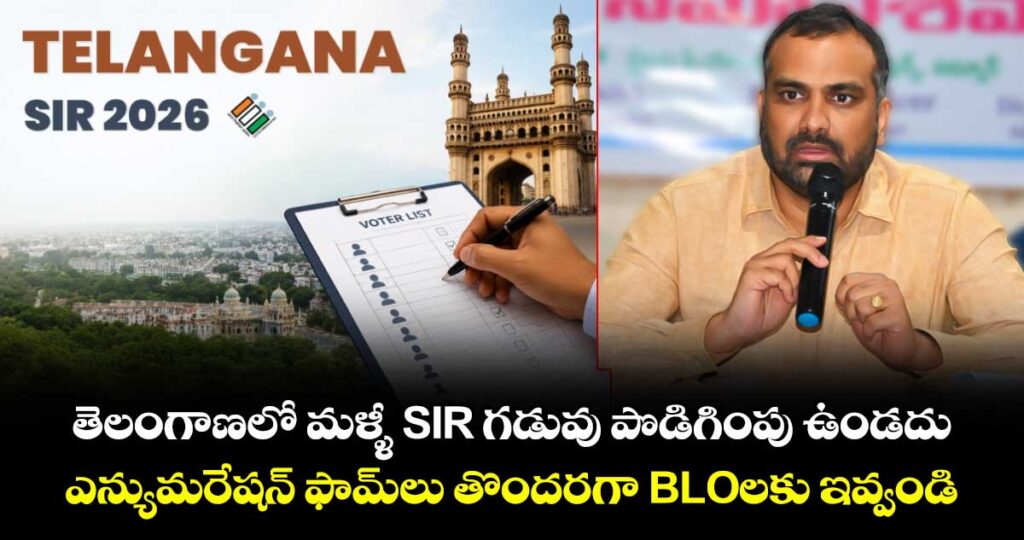 తెలంగాణలో మళ్ళీ SIR గడువు పొడిగింపు ఉండదు.. ఎన్యుమరేషన్ ఫామ్⁭లు తొందరగా BLOలకు ఇవ్వండి