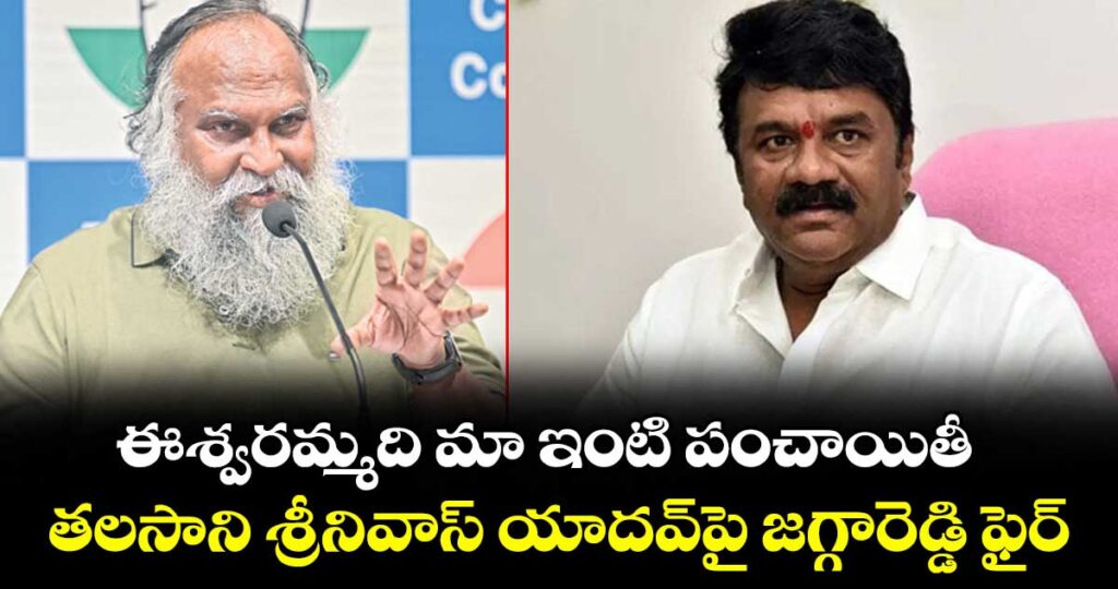 ఈశ్వరమ్మది మా ఇంటి పంచాయితీ..తలసాని శ్రీనివాస్ యాదవ్‌‌పై  జగ్గారెడ్డి ఫైర్