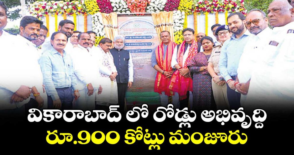 వికారాబాద్ లో రోడ్లు అభివృద్ది..  రూ.900 కోట్లు  మంజూరు