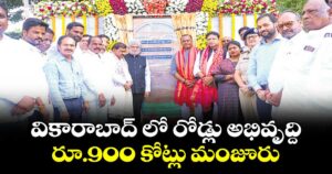 వికారాబాద్ లో రోడ్లు అభివృద్ది..  రూ.900 కోట్లు  మంజూరు