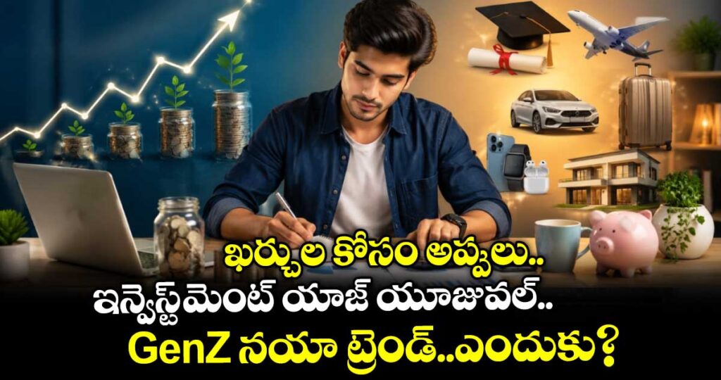 జెన్ జెడ్ (GenZ)నయా ట్రెండ్..ఖర్చుల కోసం అప్పులు..ఇన్వెస్ట్ మెంట్ యాజ్ యూజువల్.. ఎందుకో తెలుసా?