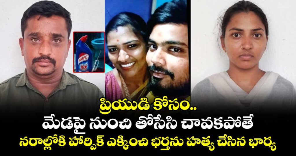 ప్రియుడి కోసం మేడపై నుంచి తోసేసి.. చావకపోతే.. నరాల్లోకి  హార్పిక్  ఎక్కించి భర్తను  చంపేసిన భార్య